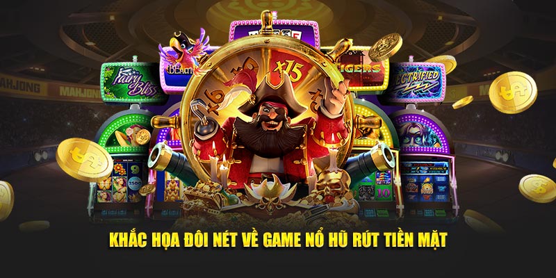 Nổ hũ rút tiền mặt nhận thưởng dễ dàng cho bạn
